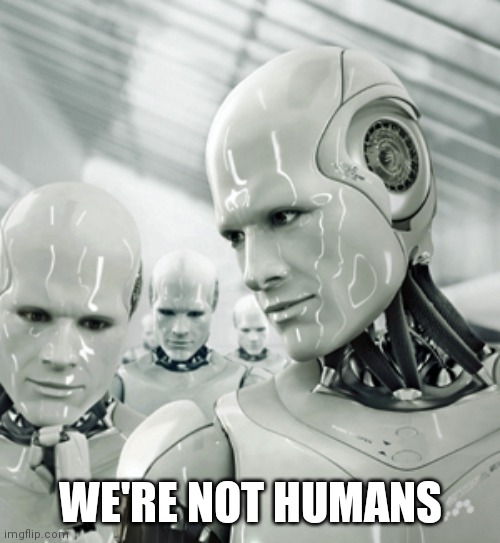 Meanwhile in a parallel universe: | WE'RE NOT HUMANS | image tagged in memes,robots | made w/ Imgflip meme maker