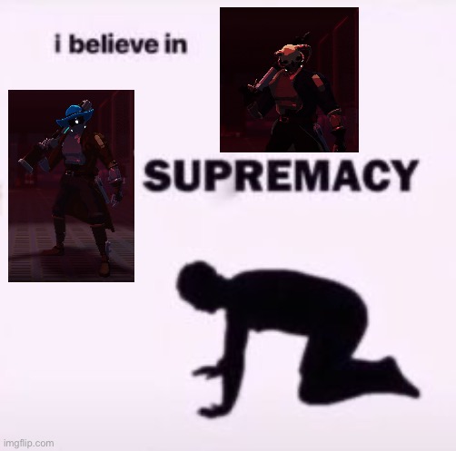 I believe in supremacy | image tagged in i believe in supremacy | made w/ Imgflip meme maker