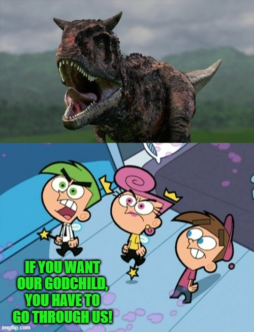 Cosmo, Wanda, And Timmy vs Toro The Carnotaurus |  IF YOU WANT OUR GODCHILD, YOU HAVE TO GO THROUGH US! | image tagged in fairly odd parents,jurassic park,jurassic world,dreamworks,nickelodeon,dinosaurs | made w/ Imgflip meme maker