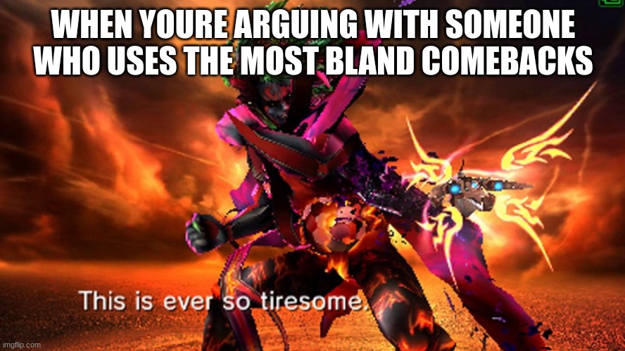 WHEN YOURE ARGUING WITH SOMEONE WHO USES THE MOST BLAND COMEBACKS | made w/ Imgflip meme maker