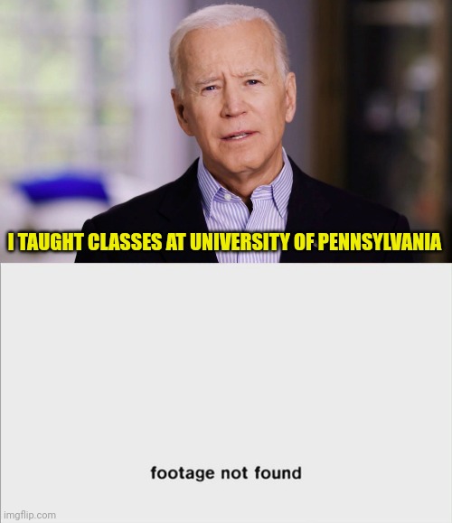 He taught at University of Pennsylvania just like he won 2020 | I TAUGHT CLASSES AT UNIVERSITY OF PENNSYLVANIA | image tagged in joe biden 2020,election 2020,election fraud | made w/ Imgflip meme maker