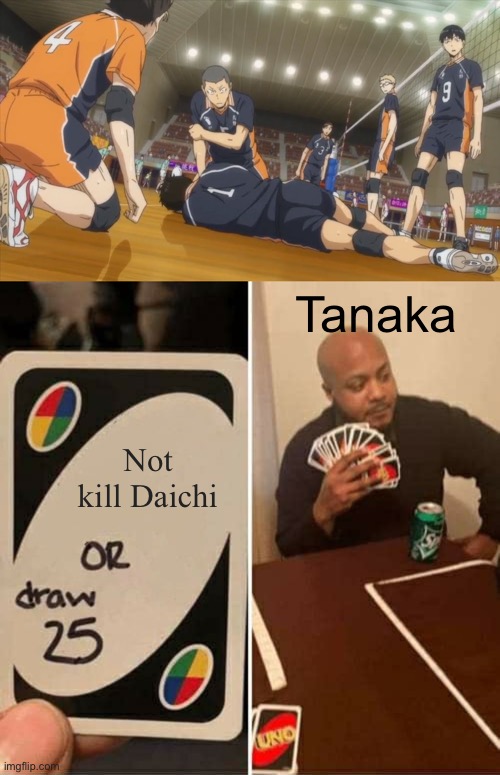  Tanaka; Not kill Daichi | image tagged in memes,uno draw 25 cards | made w/ Imgflip meme maker
