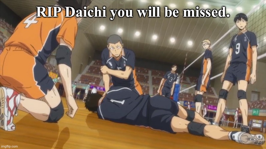  RIP Daichi you will be missed. | made w/ Imgflip meme maker