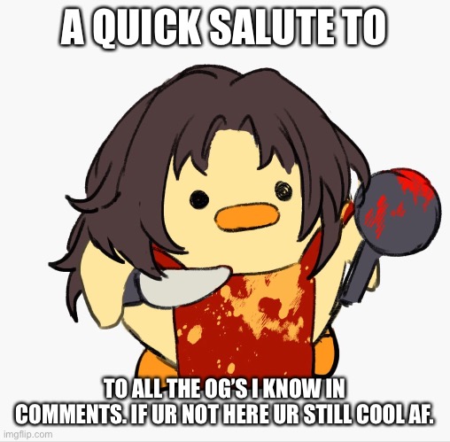 D. Is for… | A QUICK SALUTE TO; TO ALL THE OG’S I KNOW IN COMMENTS. IF UR NOT HERE UR STILL COOL AF. | made w/ Imgflip meme maker