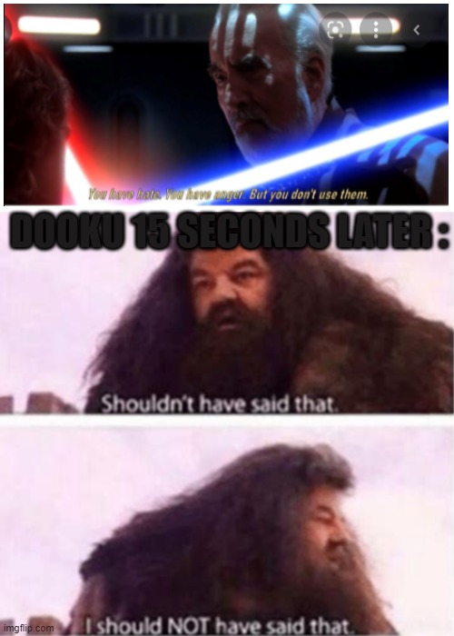 Shouldn't have said that | DOOKU 15 SECONDS LATER : | image tagged in shouldn't have said that | made w/ Imgflip meme maker