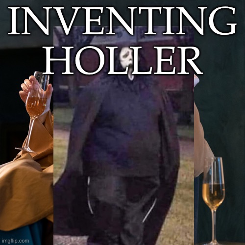 INVENTING
HOLLER | made w/ Imgflip meme maker