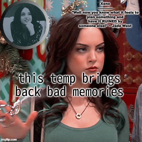 Jade West temp | this temp brings back bad memories | image tagged in jade west temp | made w/ Imgflip meme maker