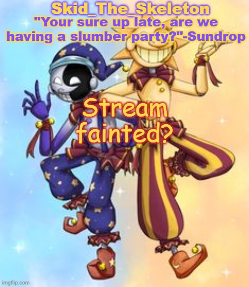 Not dead, but fainted(still want to kill myself) | Stream fainted? | image tagged in skid's sun and moon temp | made w/ Imgflip meme maker