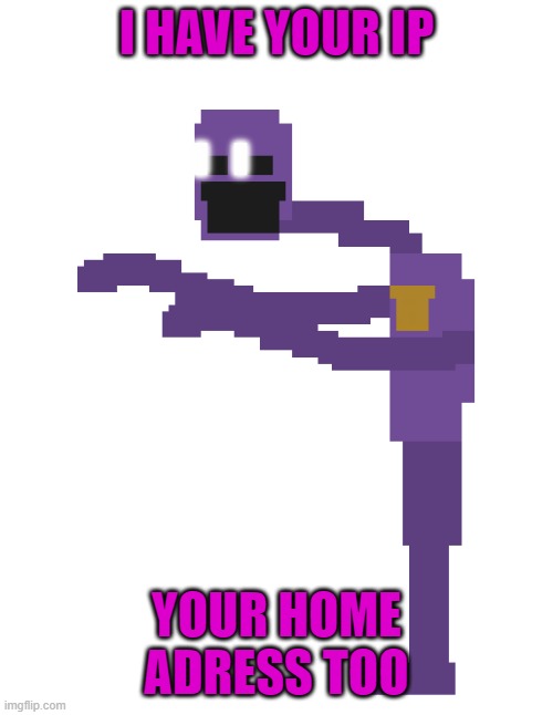 DSAF Dave | I HAVE YOUR IP; YOUR HOME ADRESS TOO | image tagged in dsaf dave | made w/ Imgflip meme maker