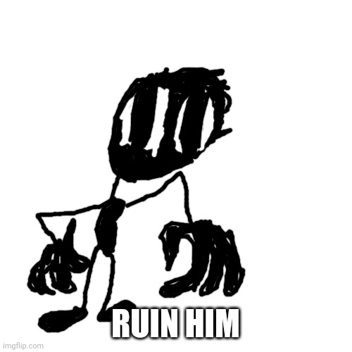 Blank Transparent Square Meme | RUIN HIM | image tagged in memes,blank transparent square | made w/ Imgflip meme maker