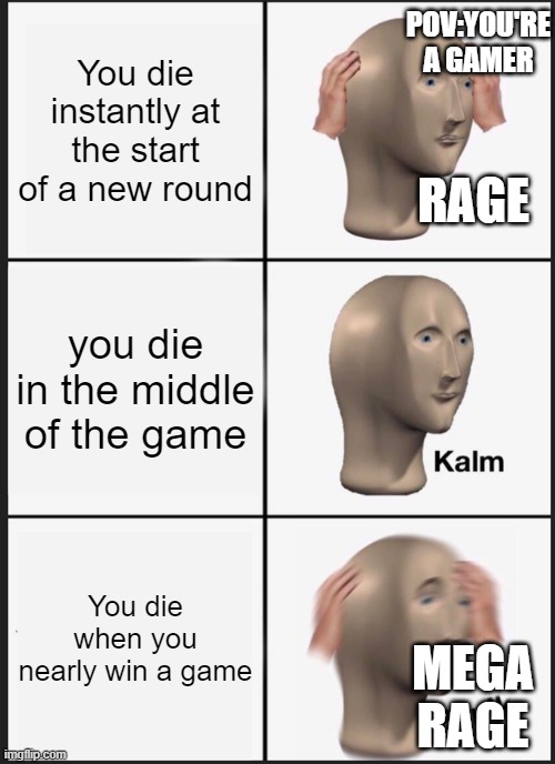 Gamer Rage | POV:YOU'RE A GAMER; You die instantly at the start of a new round; RAGE; you die in the middle of the game; You die when you nearly win a game; MEGA RAGE | image tagged in memes,panik kalm panik | made w/ Imgflip meme maker