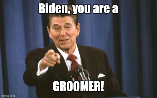 Ronald Reagan | Biden, you are a GROOMER! | image tagged in ronald reagan | made w/ Imgflip meme maker