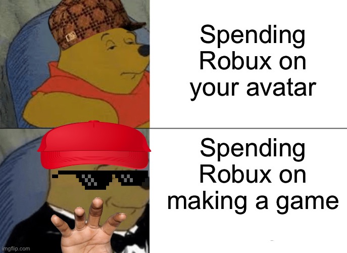 Truth post for good peeps | Spending Robux on your avatar; Spending Robux on making a game | image tagged in memes,tuxedo winnie the pooh | made w/ Imgflip meme maker