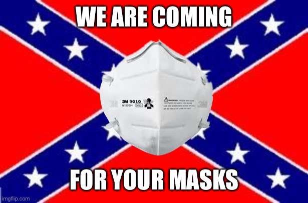 The mandate has been lifted. You can't wear them anymore. | WE ARE COMING; FOR YOUR MASKS | image tagged in dixie flag | made w/ Imgflip meme maker