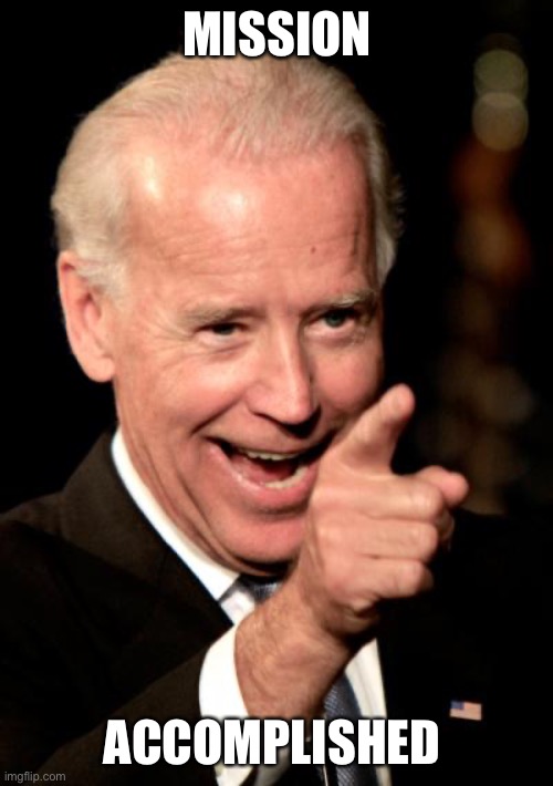 Smilin Biden Meme | MISSION ACCOMPLISHED | image tagged in memes,smilin biden | made w/ Imgflip meme maker