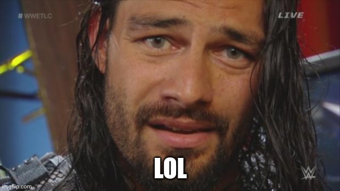 Roman Reigns LOL | LOL | image tagged in roman reigns lol | made w/ Imgflip meme maker