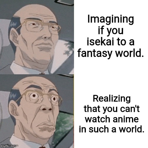 Not worth it. |  Imagining if you isekai to a fantasy world. Realizing that you can't watch anime in such a world. | image tagged in surprised anime guy,medieval,technology,wait what,missing | made w/ Imgflip meme maker