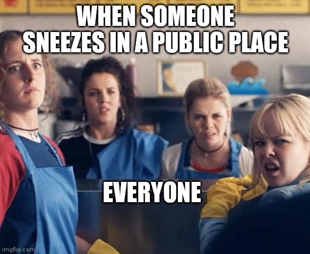 Derry Girls | WHEN SOMEONE SNEEZES IN A PUBLIC PLACE; EVERYONE | image tagged in derry girls,covid-19 | made w/ Imgflip meme maker