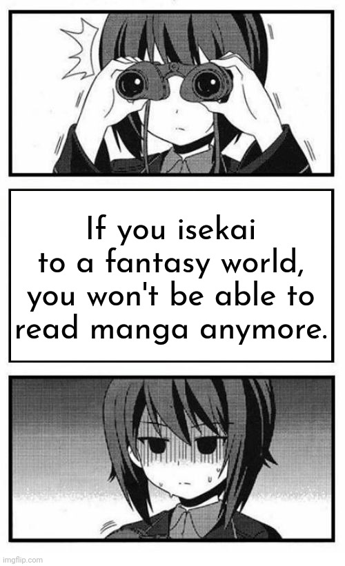 I'm staying here! | If you isekai to a fantasy world, you won't be able to
read manga anymore. | image tagged in binocular anime girl,medieval,technology | made w/ Imgflip meme maker
