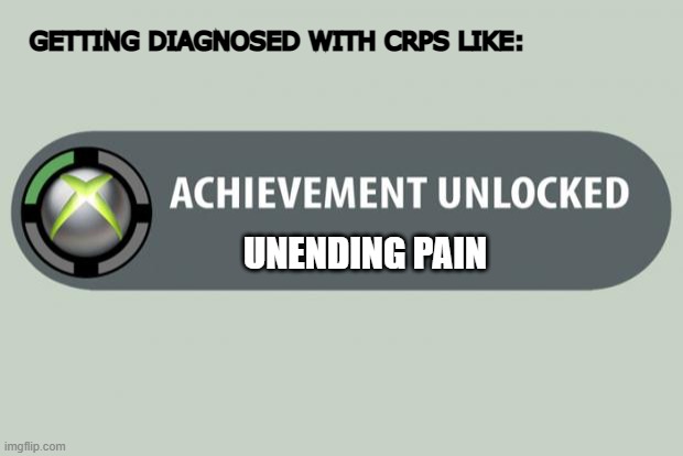 CRPS |  GETTING DIAGNOSED WITH CRPS LIKE:; UNENDING PAIN | image tagged in achievement unlocked | made w/ Imgflip meme maker