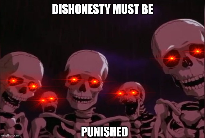 Berserk skeleton | DISHONESTY MUST BE PUNISHED | image tagged in berserk skeleton | made w/ Imgflip meme maker