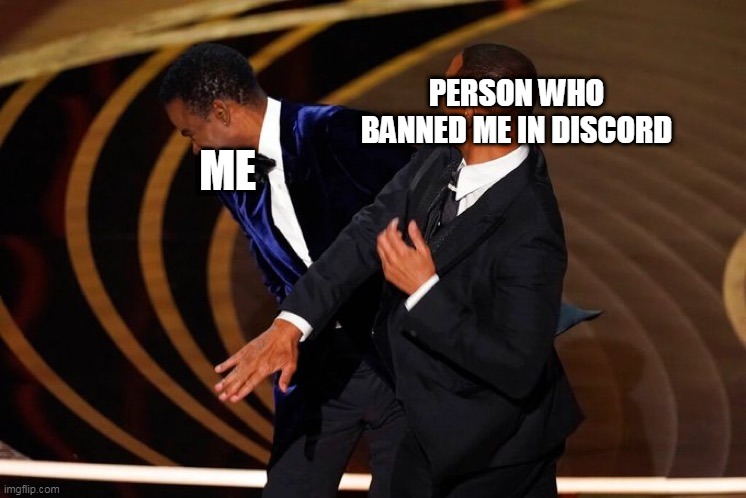 Will Smith Slap |  PERSON WHO BANNED ME IN DISCORD; ME | image tagged in will smith slap | made w/ Imgflip meme maker