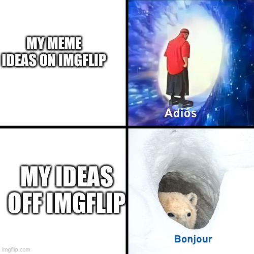 Repost | MY MEME IDEAS ON IMGFLIP; MY IDEAS OFF IMGFLIP | image tagged in adios bonjour | made w/ Imgflip meme maker