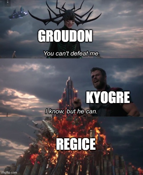 Regice is immune to fire | GROUDON; KYOGRE; REGICE | image tagged in you can't defeat me | made w/ Imgflip meme maker