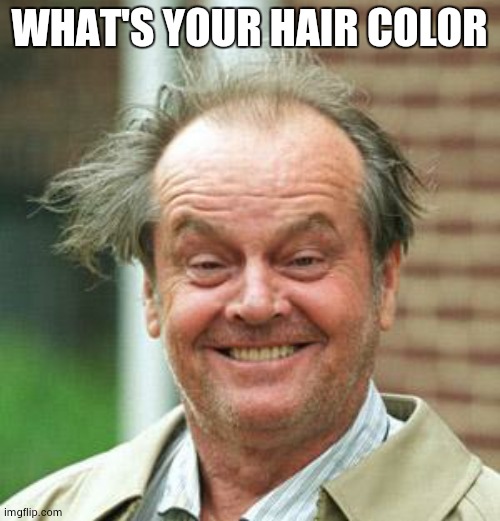 Jack Nicholson Crazy Hair | WHAT'S YOUR HAIR COLOR | image tagged in idk,jsndshxhxhdhxhshdh,jdshehhxhdhxhx,noooo | made w/ Imgflip meme maker