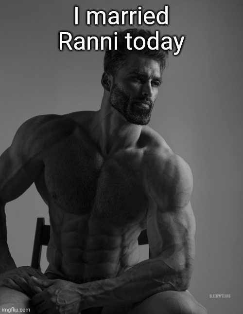 Giga Chad | I married Ranni today | image tagged in giga chad | made w/ Imgflip meme maker