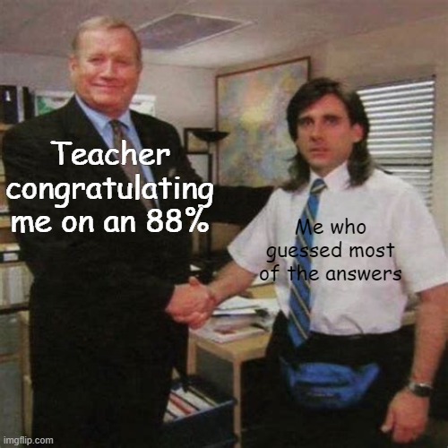 No such luck exists. | Teacher congratulating me on an 88%; Me who guessed most of the answers | image tagged in employee of the month | made w/ Imgflip meme maker
