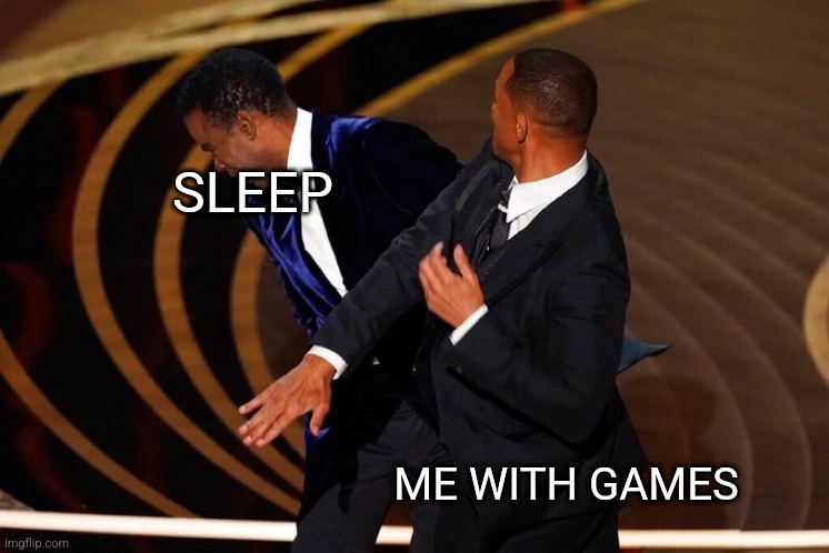 Just look | SLEEP; ME WITH GAMES | image tagged in will smith slap | made w/ Imgflip meme maker