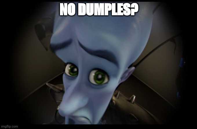 Megamind Peeking | NO DUMPLES? | image tagged in megamind no bitches | made w/ Imgflip meme maker