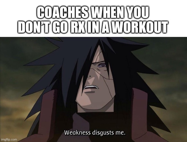 Coaches workout | COACHES WHEN YOU DON’T GO RX IN A WORKOUT | image tagged in coach,workout | made w/ Imgflip meme maker