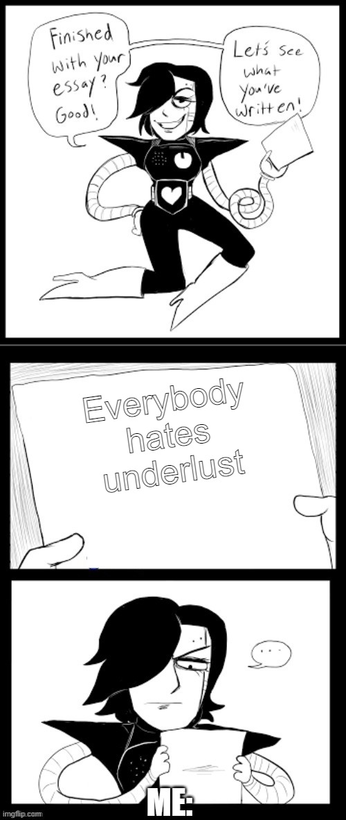 Not sorry | Everybody hates underlust; ME: | image tagged in mettaton essay | made w/ Imgflip meme maker