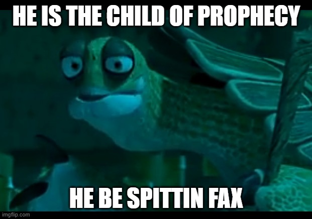 the prophecy | HE IS THE CHILD OF PROPHECY HE BE SPITTIN FAX | image tagged in the prophecy | made w/ Imgflip meme maker