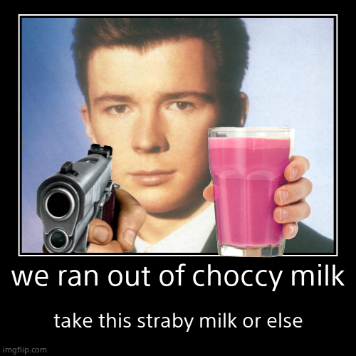 we ran out of choccy milk | image tagged in funny,demotivationals,straby milk | made w/ Imgflip demotivational maker