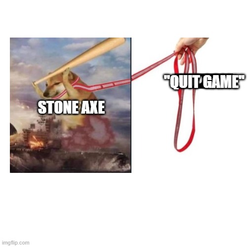 STONE AXE ''QUIT GAME'' | made w/ Imgflip meme maker