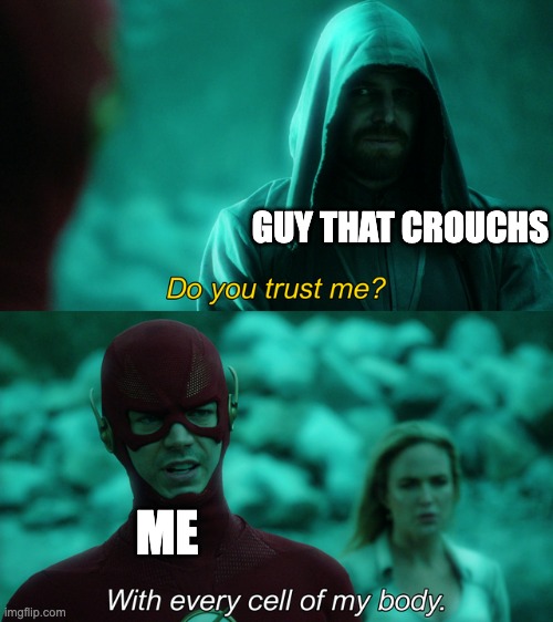 Do you trust me? | GUY THAT CROUCHS; ME | image tagged in do you trust me | made w/ Imgflip meme maker