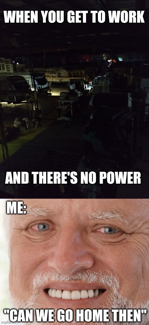 ALL WE HAVE IS BACKUP SAFETY LIGHTS |  WHEN YOU GET TO WORK; AND THERE'S NO POWER; ME:; "CAN WE GO HOME THEN" | image tagged in hide the pain harold,work,power | made w/ Imgflip meme maker