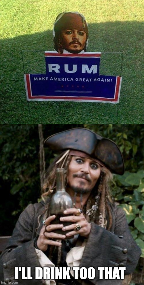 I'M GONNA HAVE TO DO THAT | I'LL DRINK TOO THAT | image tagged in jack sparrow with rum,rum,jack sparrow,pirates,pirates of the caribbean,memes | made w/ Imgflip meme maker