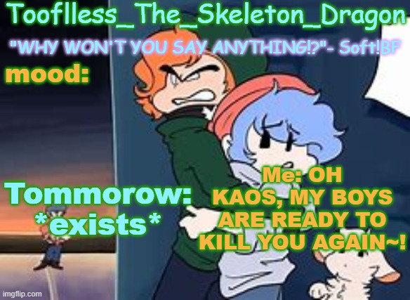 My Light and Dark Boi's are ready to take yo' ass on again =) | Tommorow: *exists*; Me: OH KAOS, MY BOYS ARE READY TO KILL YOU AGAIN~! | image tagged in skid's/tooflless 2nd soft temp | made w/ Imgflip meme maker