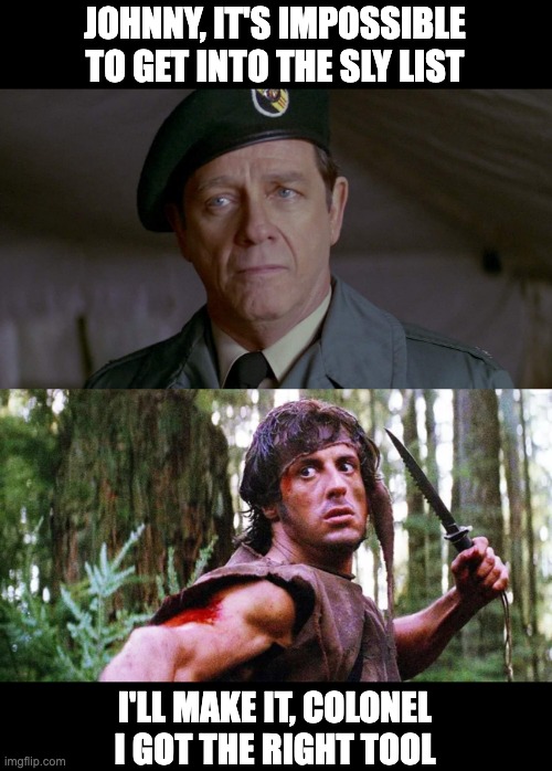 Rambo is getting into the SLY list | JOHNNY, IT'S IMPOSSIBLE
TO GET INTO THE SLY LIST; I'LL MAKE IT, COLONEL
I GOT THE RIGHT TOOL | image tagged in rambo,nft | made w/ Imgflip meme maker