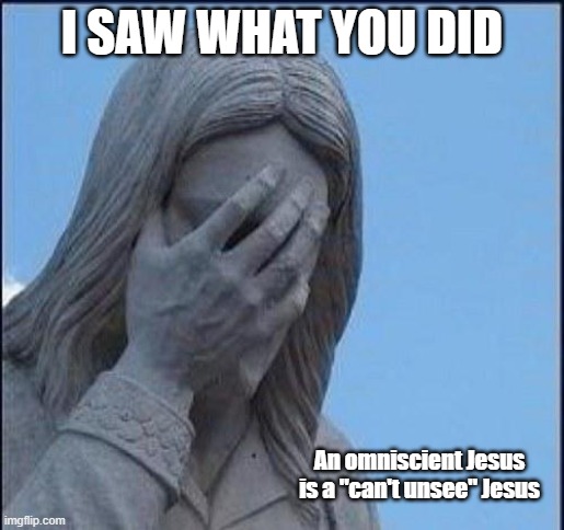 You know what it is |  I SAW WHAT YOU DID; An omniscient Jesus is a "can't unsee" Jesus | image tagged in disappointed jesus,can't unsee,omniscient,you know what you did | made w/ Imgflip meme maker