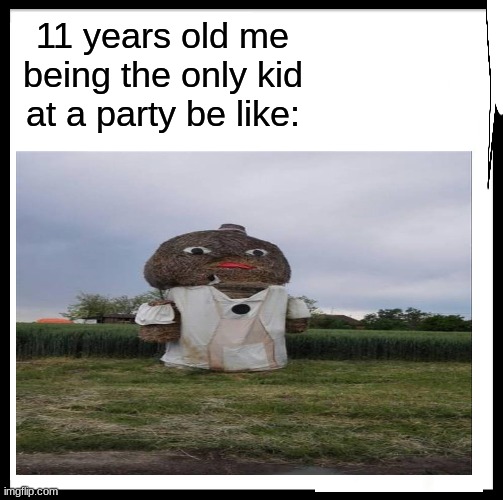 . | 11 years old me being the only kid at a party be like: | image tagged in lol | made w/ Imgflip meme maker