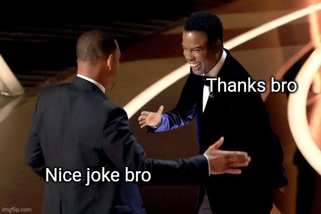 In a parallel universe.... | Thanks bro; Nice joke bro | image tagged in will smith,will smith punching chris rock,will smith slap,chris rock | made w/ Imgflip meme maker