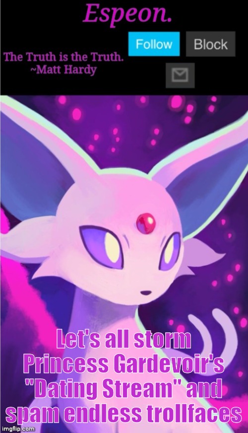 Soz Gardi lol | Let's all storm Princess Gardevoir's "Dating Stream" and spam endless trollfaces | image tagged in espeon announce template,troll,spammers,go away,stop reading the tags | made w/ Imgflip meme maker