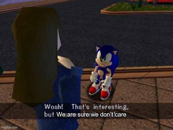 woah that's interesting but i sure dont care | We are sure we don’t care | image tagged in woah that's interesting but i sure dont care | made w/ Imgflip meme maker