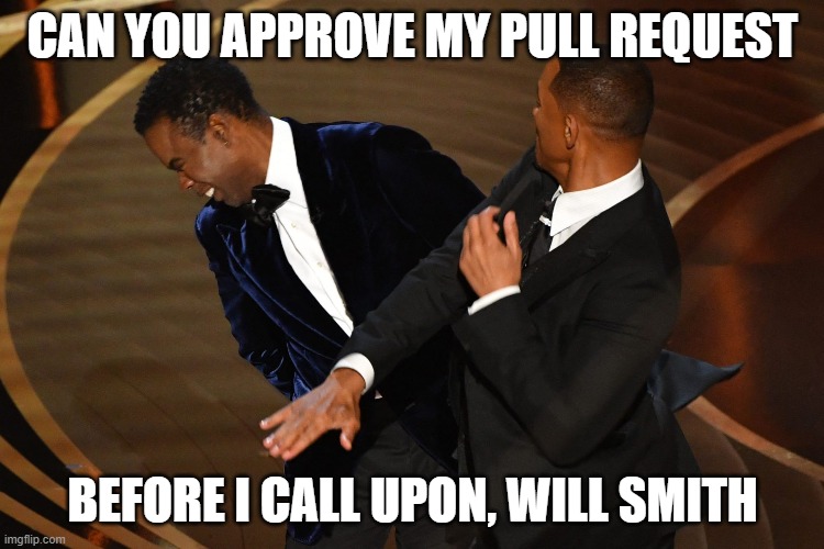 Will Smith Slap, Pull Request | CAN YOU APPROVE MY PULL REQUEST; BEFORE I CALL UPON, WILL SMITH | image tagged in will smith,pull request | made w/ Imgflip meme maker