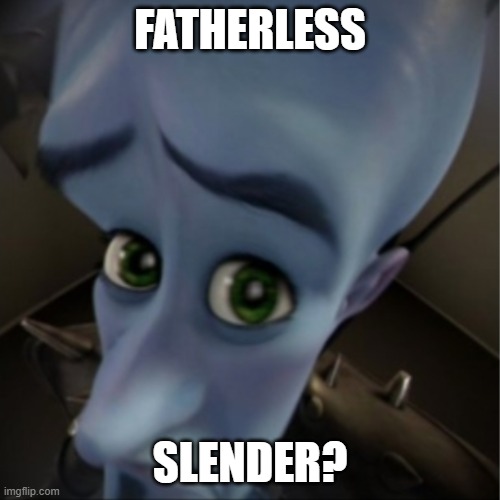 Megamind peeking | FATHERLESS; SLENDER? | image tagged in megamind peeking | made w/ Imgflip meme maker